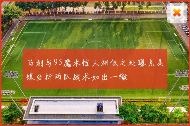 马刺与95魔术惊人相似之处曝光美媒分析两队战术如出一辙